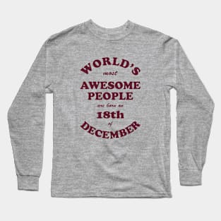 World's Most Awesome People are born on 18th of December Long Sleeve T-Shirt